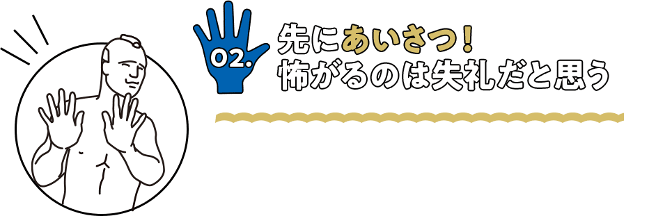 先にあいさつ！怖がるのは失礼だと思う
