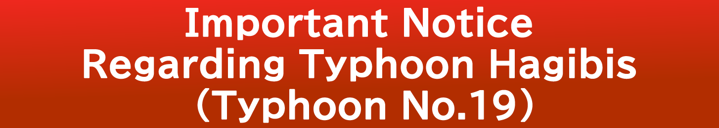 Important NoticeRegarding Typhoon Hagibis (Typhoon No.19)